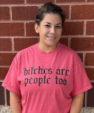 Load image into Gallery viewer, Bitches Are People Too