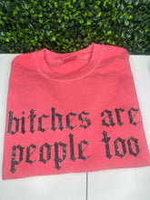 Load image into Gallery viewer, Bitches Are People Too