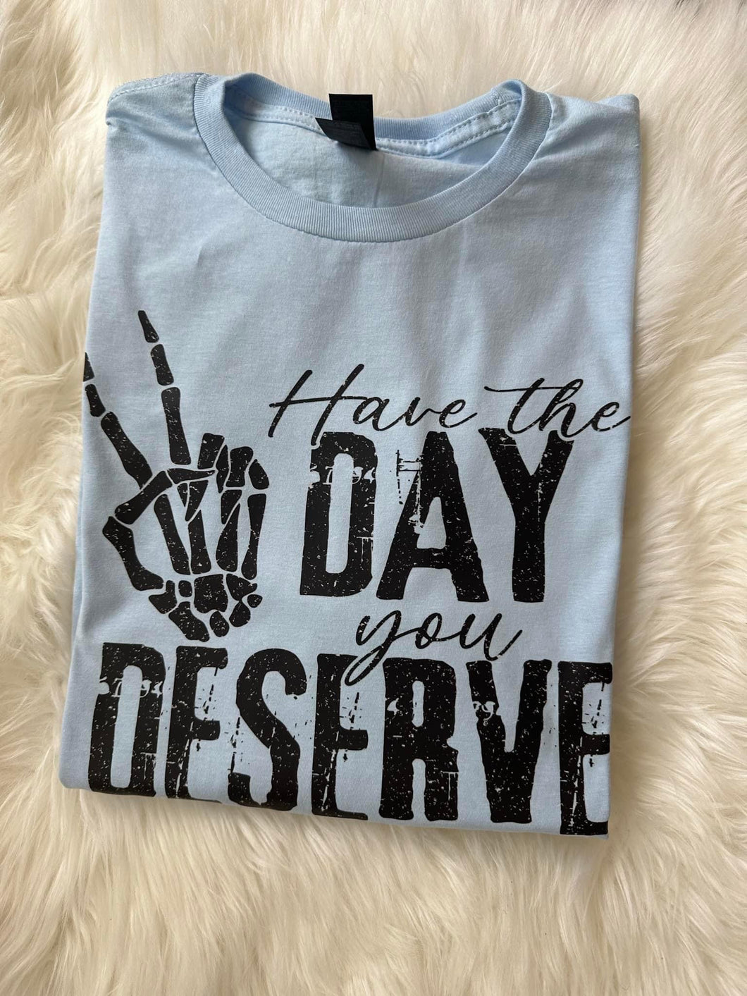 Have The Day You Deserve